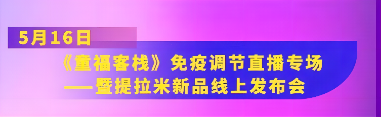 “疫”起向YOUNG|提拉米《童福客?！访庖哒{(diào)節(jié)直播專場暨新品線上發(fā)布會即將來襲！